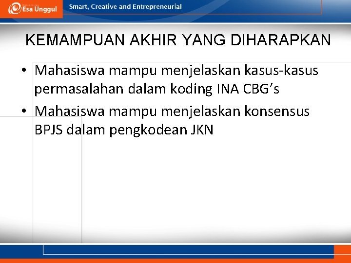 KEMAMPUAN AKHIR YANG DIHARAPKAN • Mahasiswa mampu menjelaskan kasus-kasus permasalahan dalam koding INA CBG’s KEMAMPUAN AKHIR YANG DIHARAPKAN • Mahasiswa mampu menjelaskan kasus-kasus permasalahan dalam koding INA CBG’s