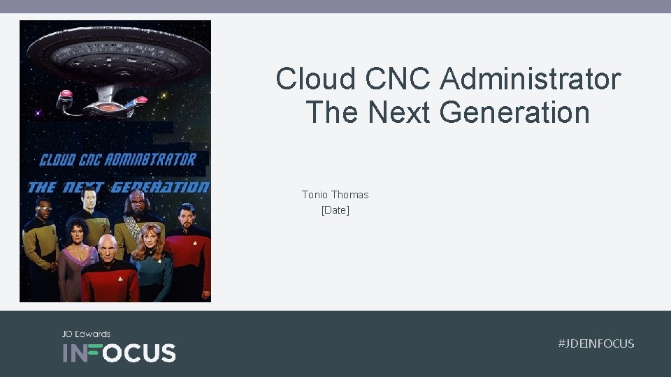 Cloud CNC Administrator The Next Generation Tonio Thomas [Date] #JDEINFOCUS 