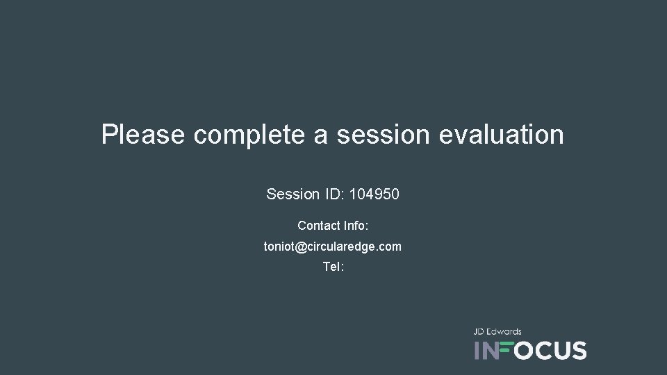Please complete a session evaluation Session ID: 104950 Contact Info: toniot@circularedge. com Tel: 