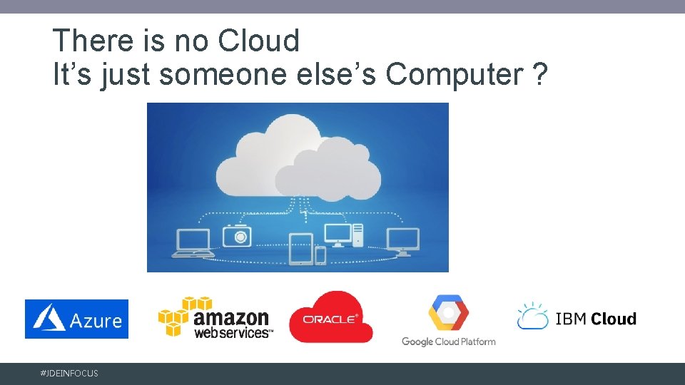 There is no Cloud It’s just someone else’s Computer ? #JDEINFOCUS 