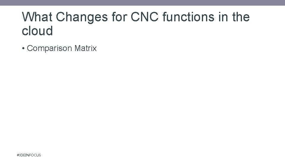 What Changes for CNC functions in the cloud • Comparison Matrix #JDEINFOCUS 