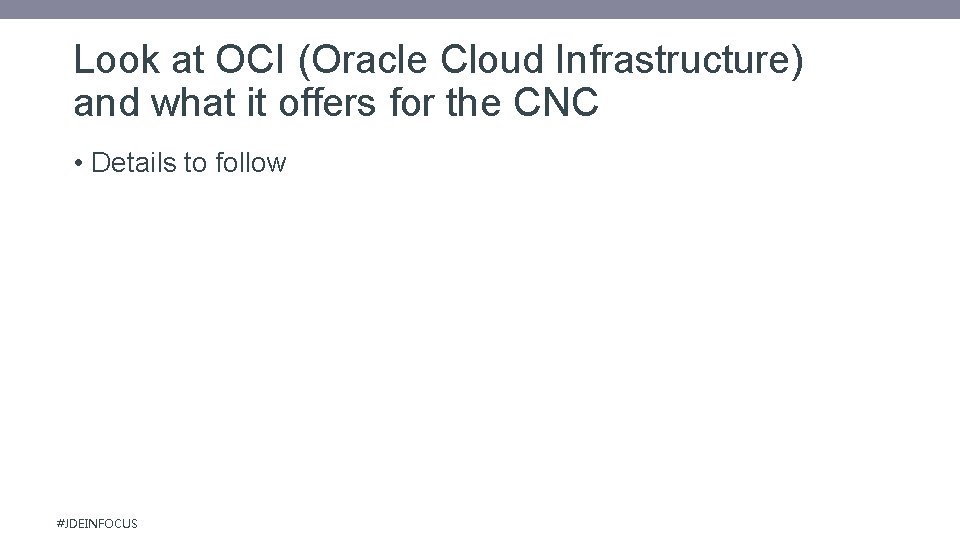 Look at OCI (Oracle Cloud Infrastructure) and what it offers for the CNC •