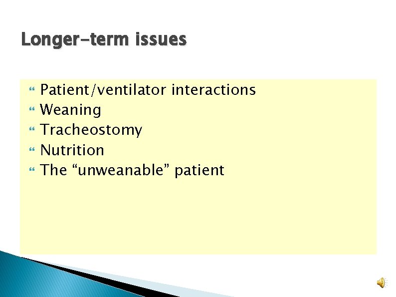 Longer-term issues Patient/ventilator interactions Weaning Tracheostomy Nutrition The “unweanable” patient Longer-term issues Patient/ventilator interactions Weaning Tracheostomy Nutrition The “unweanable” patient