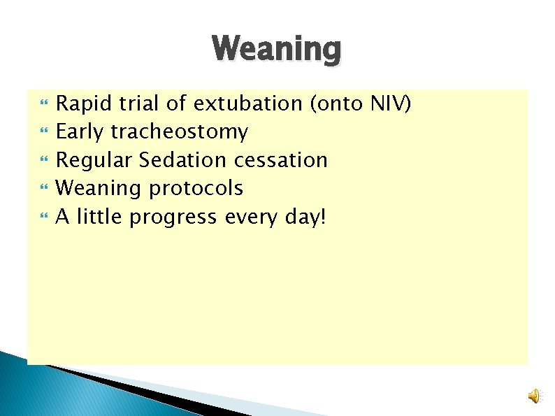 Weaning Rapid trial of extubation (onto NIV) Early tracheostomy Regular Sedation cessation Weaning protocols Weaning Rapid trial of extubation (onto NIV) Early tracheostomy Regular Sedation cessation Weaning protocols
