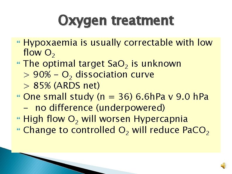 Oxygen treatment Hypoxaemia is usually correctable with low flow O 2 The optimal target Oxygen treatment Hypoxaemia is usually correctable with low flow O 2 The optimal target