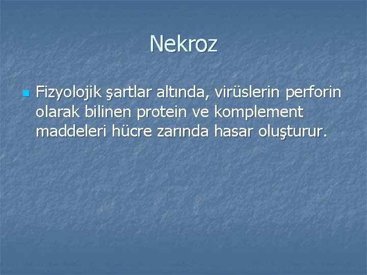 Nekroz n Fizyolojik şartlar altında, virüslerin perforin olarak bilinen protein ve komplement maddeleri hücre