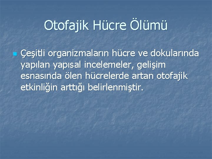 Otofajik Hücre Ölümü n Çeşitli organizmaların hücre ve dokularında yapılan yapısal incelemeler, gelişim esnasında