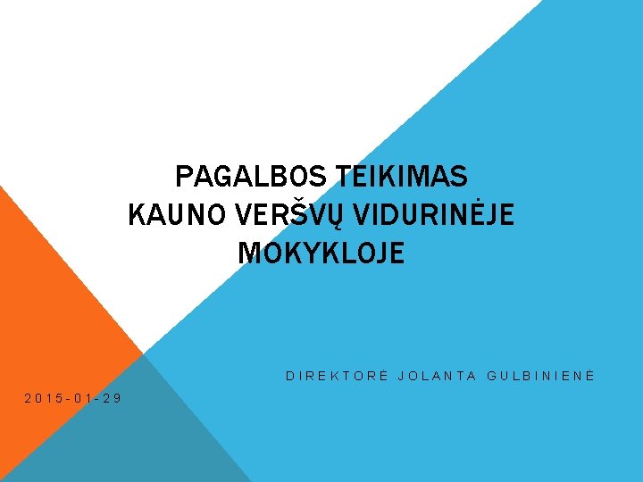 PAGALBOS TEIKIMAS KAUNO VERŠVŲ VIDURINĖJE MOKYKLOJE DIREKTORĖ JOLANTA GULBINIENĖ 2015 -01 -29 
