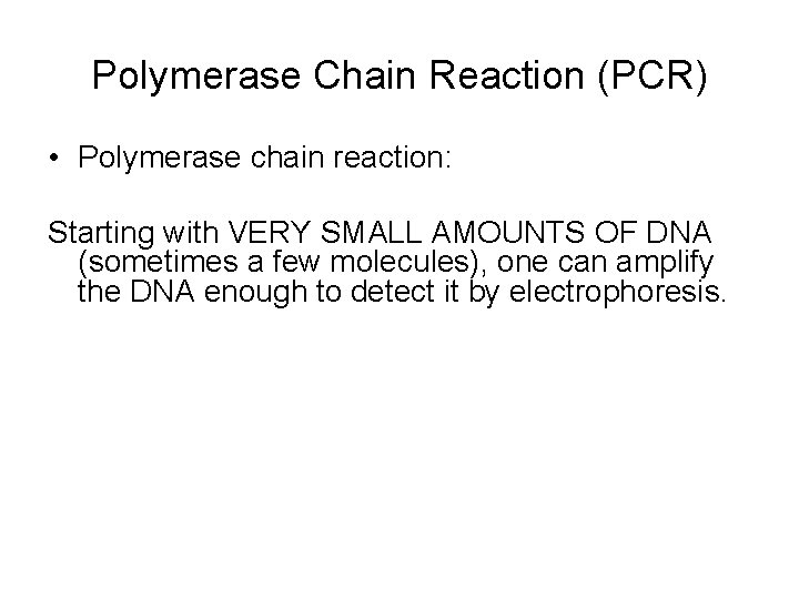 Polymerase Chain Reaction (PCR) • Polymerase chain reaction: Starting with VERY SMALL AMOUNTS OF