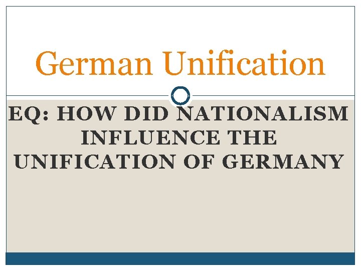 German Unification EQ: HOW DID NATIONALISM INFLUENCE THE UNIFICATION OF GERMANY 