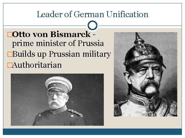 Leader of German Unification �Otto von Bismarck - prime minister of Prussia �Builds up