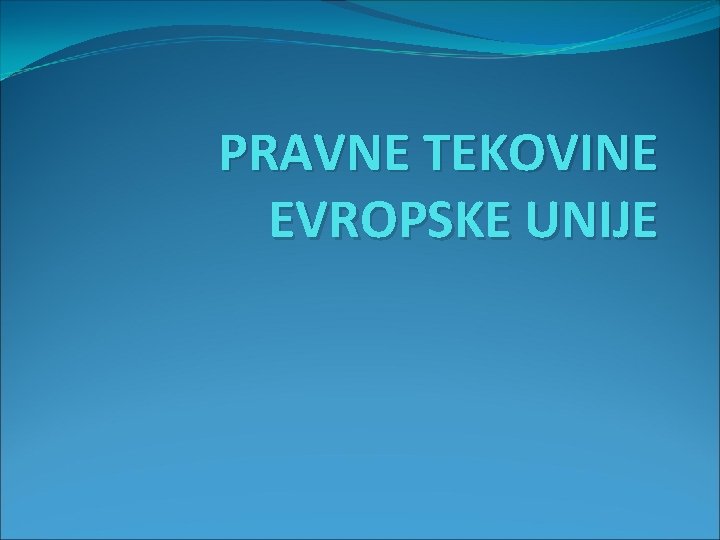PRAVNE TEKOVINE EVROPSKE UNIJE 