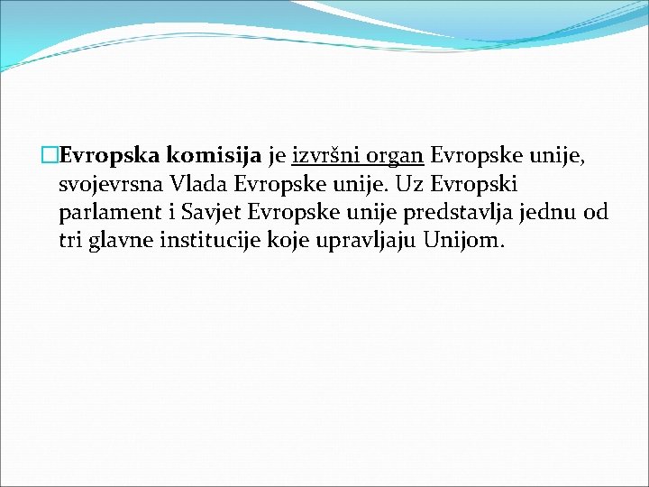 �Evropska komisija je izvršni organ Evropske unije, svojevrsna Vlada Evropske unije. Uz Evropski parlament