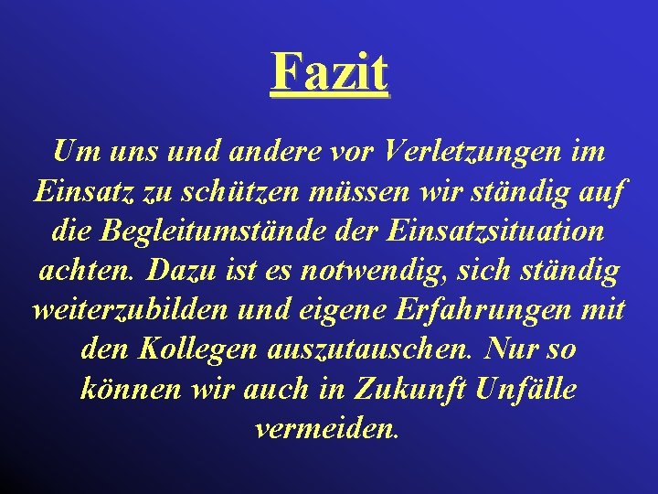 Fazit Um uns und andere vor Verletzungen im Einsatz zu schützen müssen wir ständig