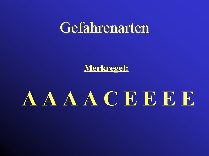 Gefahrenarten Merkregel: AAAACEEEE 