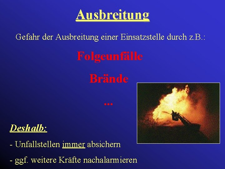 Ausbreitung Gefahr der Ausbreitung einer Einsatzstelle durch z. B. : Folgeunfälle Brände. . .