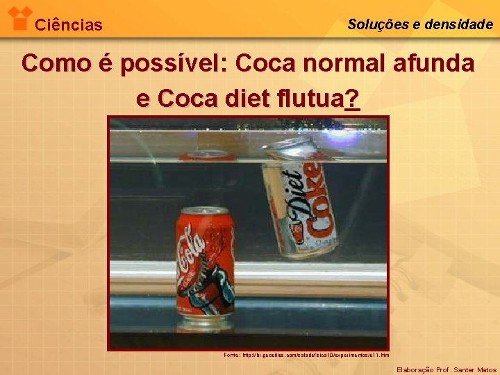 Ciências Soluções e densidade Como é possível: Coca normal afunda e Coca diet flutua?