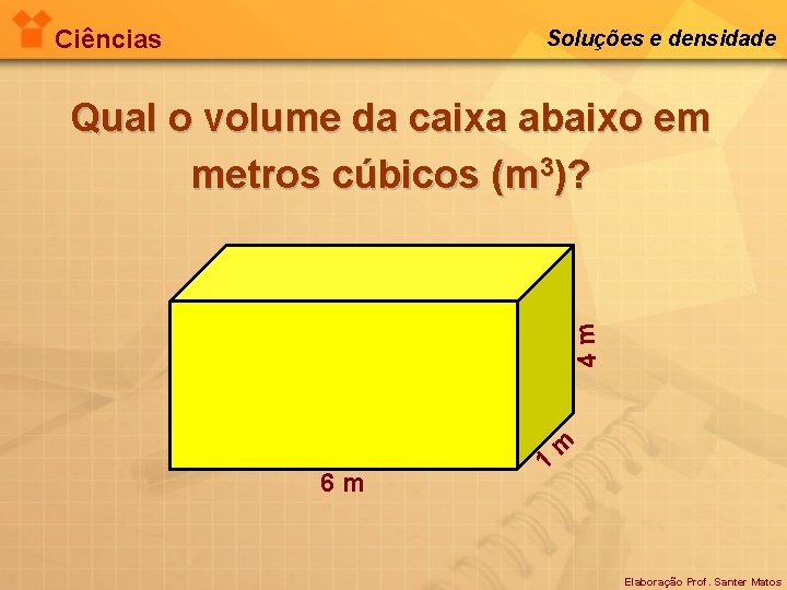 Ciências Soluções e densidade 4 m Qual o volume da caixa abaixo em metros