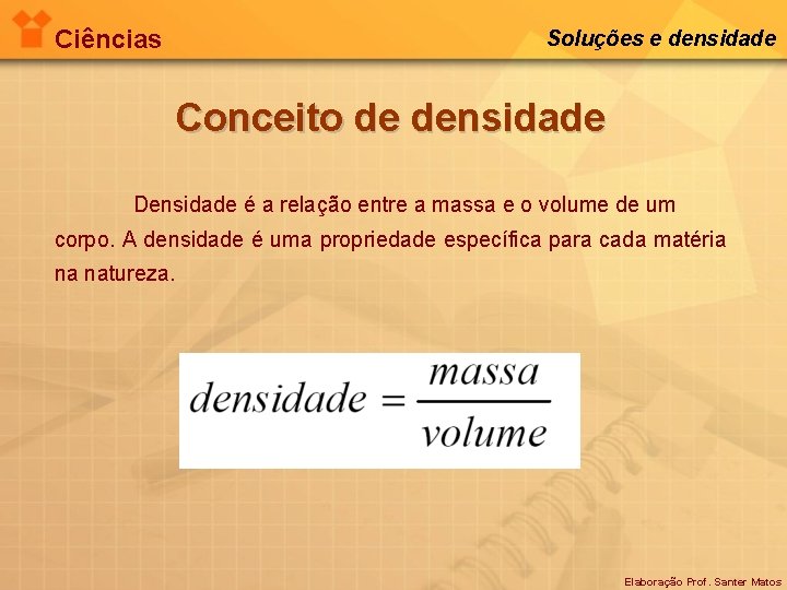 Ciências Soluções e densidade Conceito de densidade Densidade é a relação entre a massa