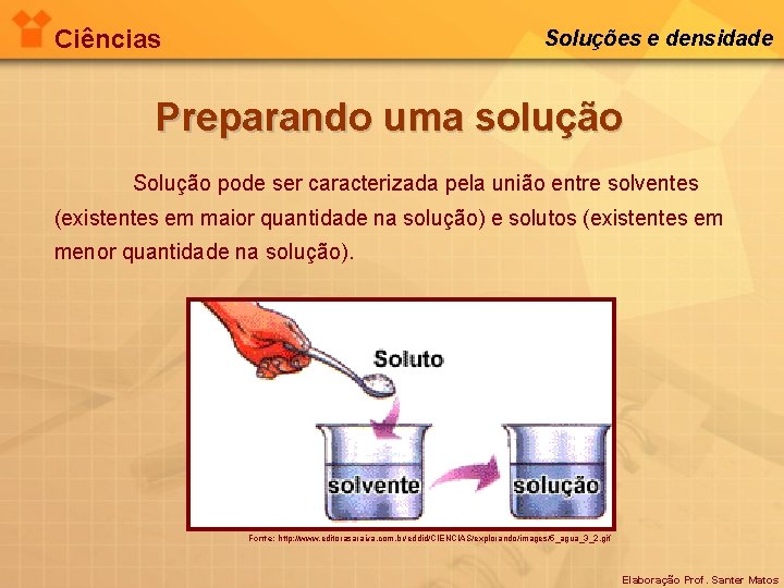 Ciências Soluções e densidade Preparando uma solução Solução pode ser caracterizada pela união entre