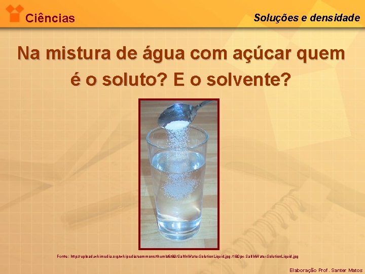 Ciências Soluções e densidade Na mistura de água com açúcar quem é o soluto?