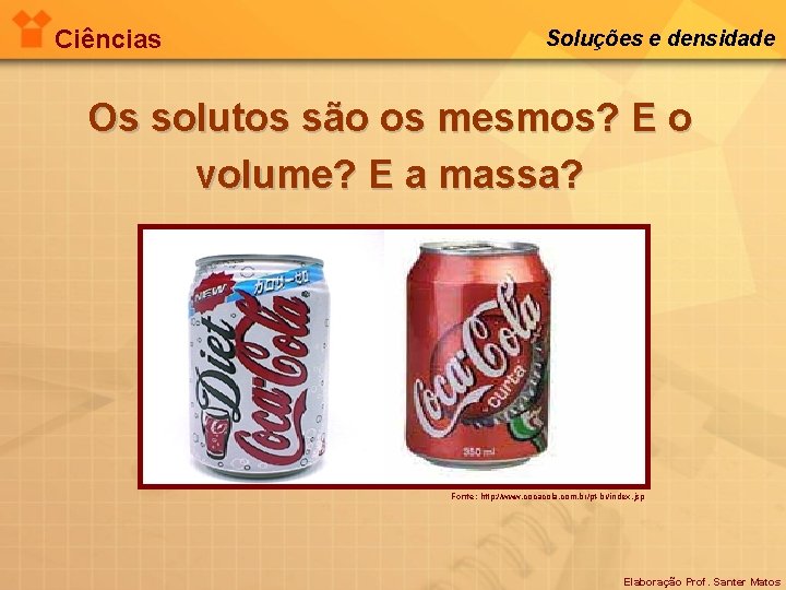 Ciências Soluções e densidade Os solutos são os mesmos? E o volume? E a