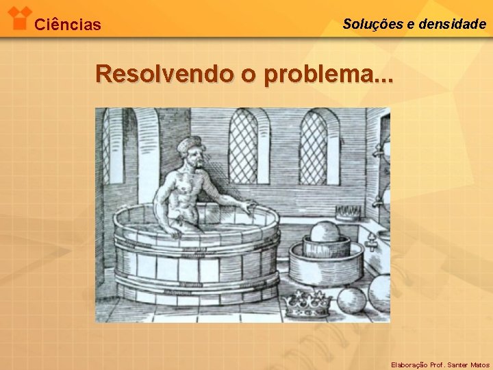 Ciências Soluções e densidade Resolvendo o problema. . . Elaboração Prof. Santer Matos 