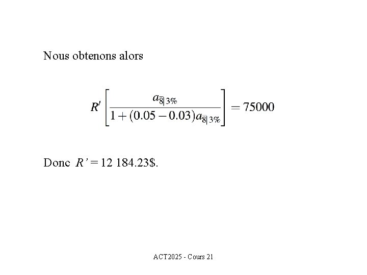 Nous obtenons alors Donc R’ = 12 184. 23$. ACT 2025 - Cours 21