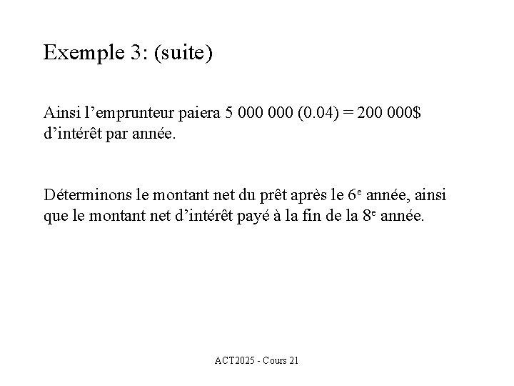 Exemple 3: (suite) Ainsi l’emprunteur paiera 5 000 (0. 04) = 200 000$ d’intérêt