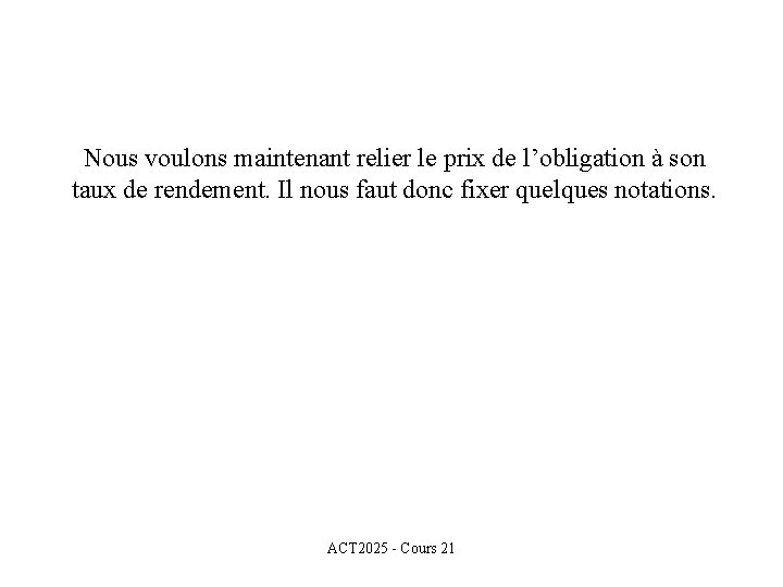 Nous voulons maintenant relier le prix de l’obligation à son taux de rendement. Il