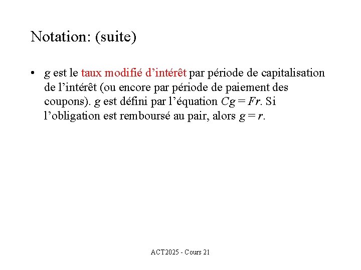 Notation: (suite) • g est le taux modifié d’intérêt par période de capitalisation de