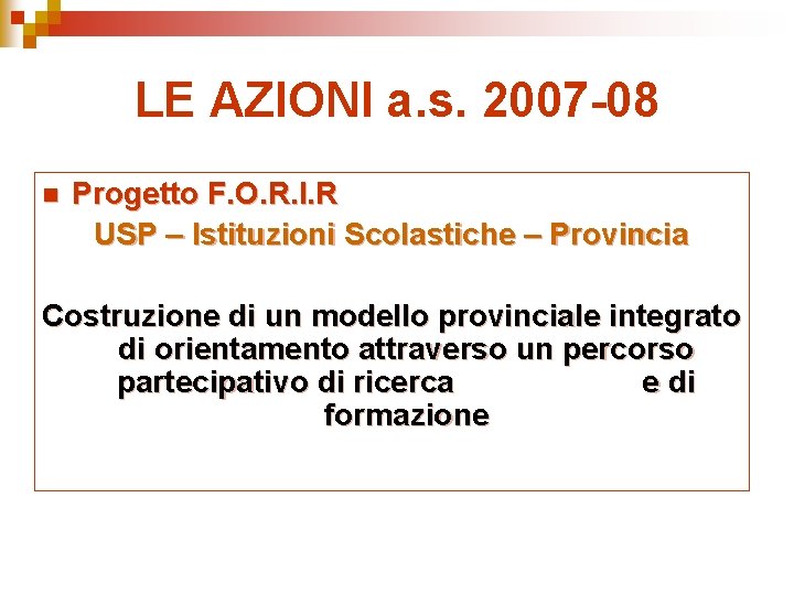LE AZIONI a. s. 2007 -08 n Progetto F. O. R. I. R USP