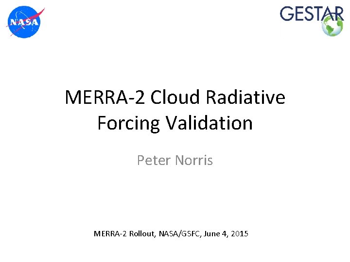 MERRA-2 Cloud Radiative Forcing Validation Peter Norris MERRA-2 Rollout, NASA/GSFC, June 4, 2015 