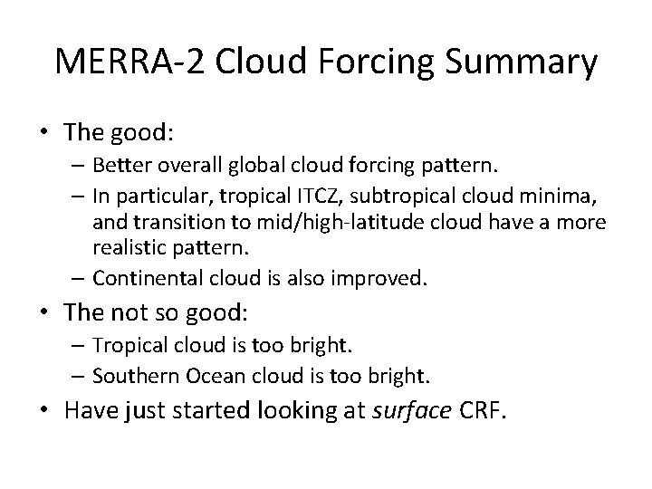 MERRA-2 Cloud Forcing Summary • The good: – Better overall global cloud forcing pattern.