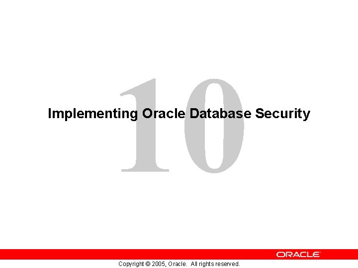 10 Implementing Oracle Database Security Copyright © 2005, Oracle. All rights reserved. 