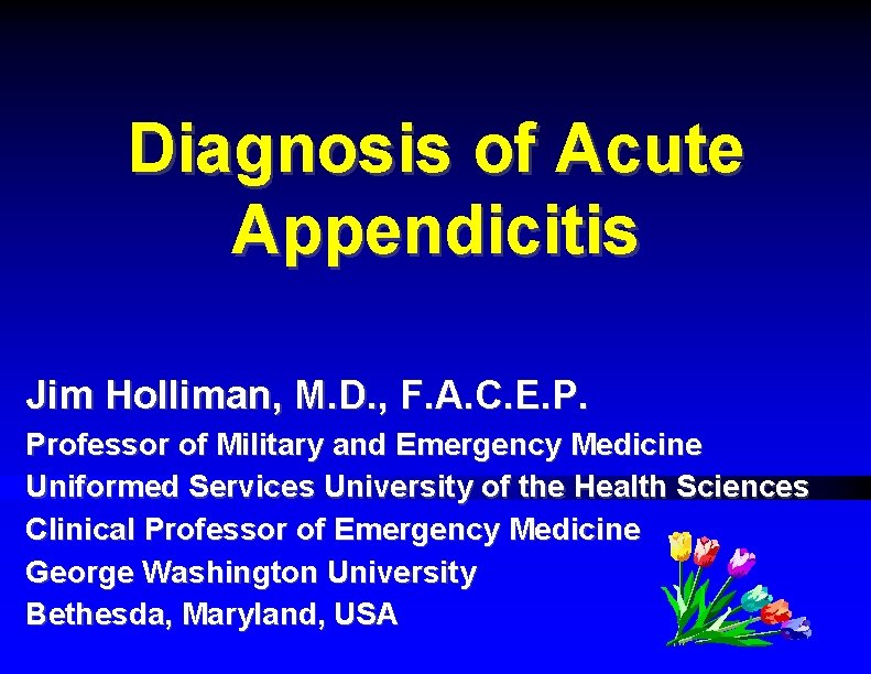 Diagnosis of Acute Appendicitis Jim Holliman, M. D. , F. A. C. E. P.