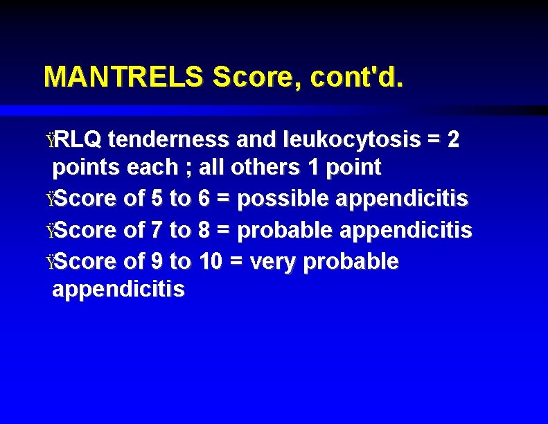 MANTRELS Score, cont'd. ŸRLQ tenderness and leukocytosis = 2 points each ; all others