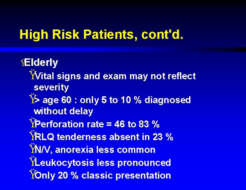 High Risk Patients, cont'd. ŸElderly ŸVital signs and exam may not reflect severity Ÿ>