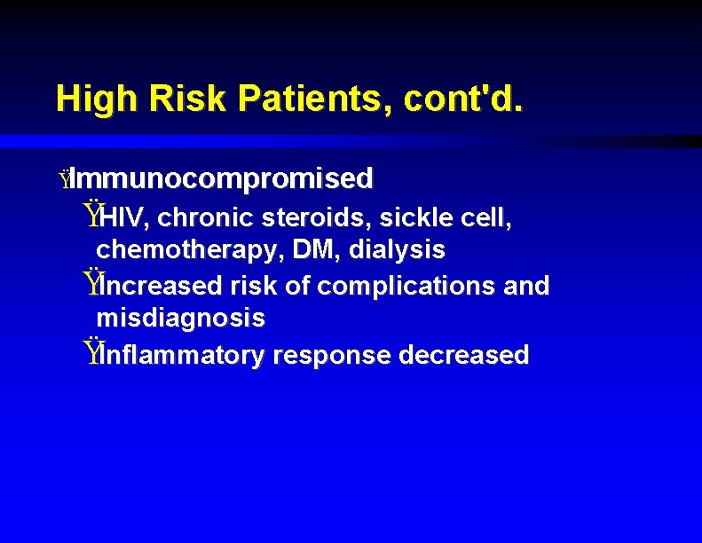 High Risk Patients, cont'd. ŸImmunocompromised ŸHIV, chronic steroids, sickle cell, chemotherapy, DM, dialysis ŸIncreased