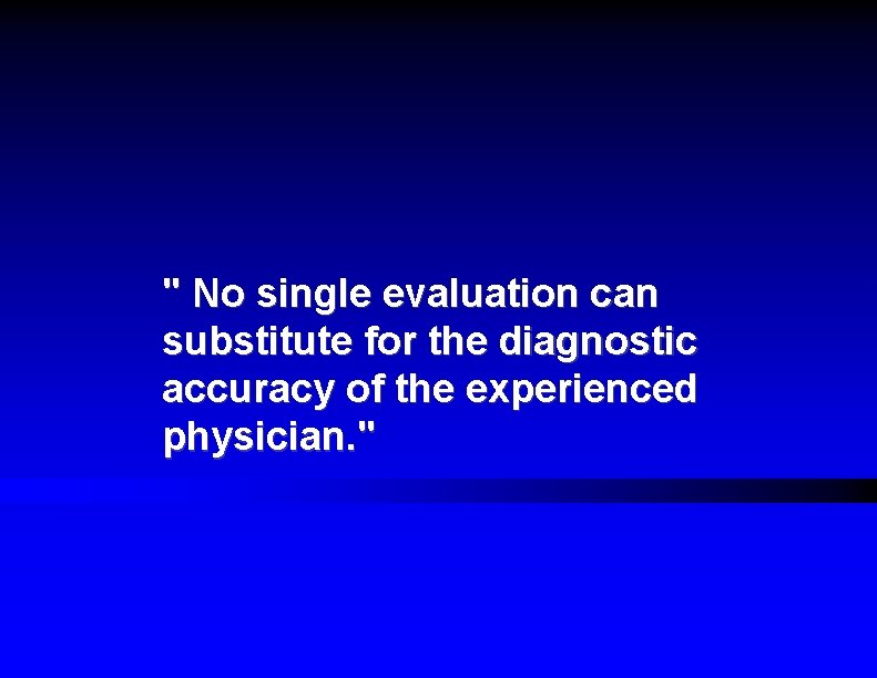 " No single evaluation can substitute for the diagnostic accuracy of the experienced physician.