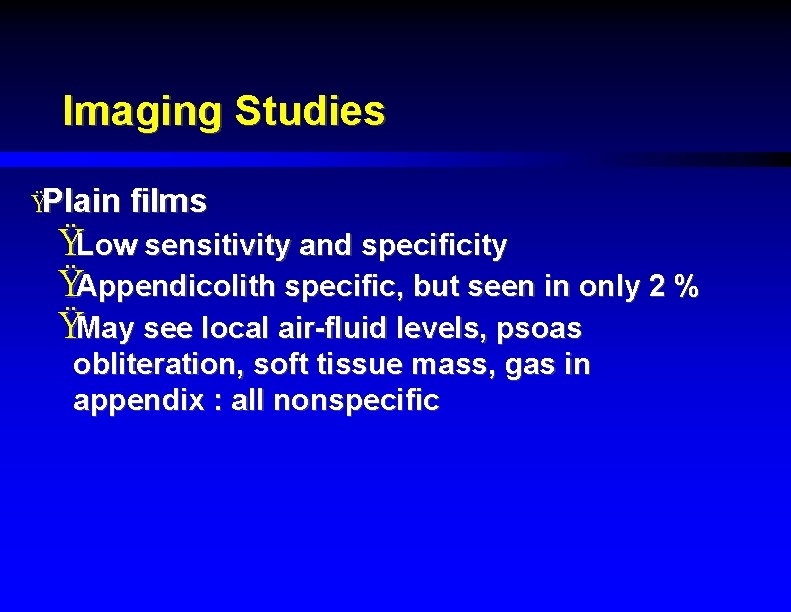 Imaging Studies ŸPlain films ŸLow sensitivity and specificity ŸAppendicolith specific, but seen in only