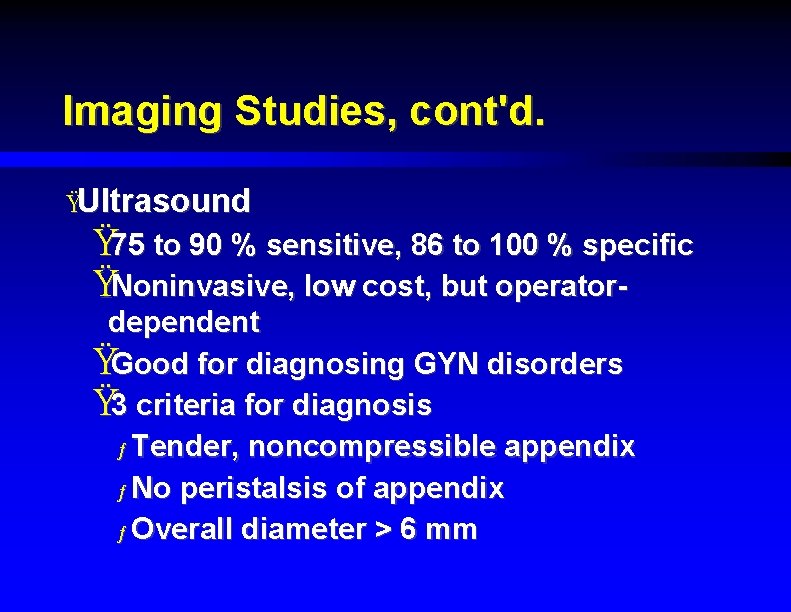 Imaging Studies, cont'd. ŸUltrasound Ÿ 75 to 90 % sensitive, 86 to 100 %