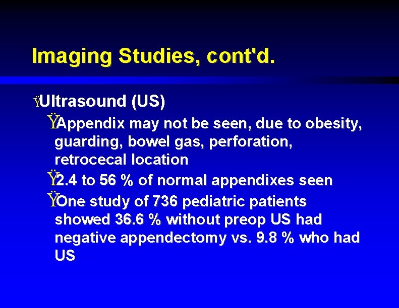 Imaging Studies, cont'd. ŸUltrasound (US) ŸAppendix may not be seen, due to obesity, guarding,