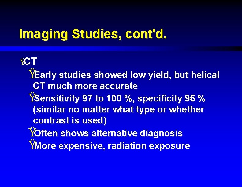 Imaging Studies, cont'd. ŸCT ŸEarly studies showed low yield, but helical CT much more