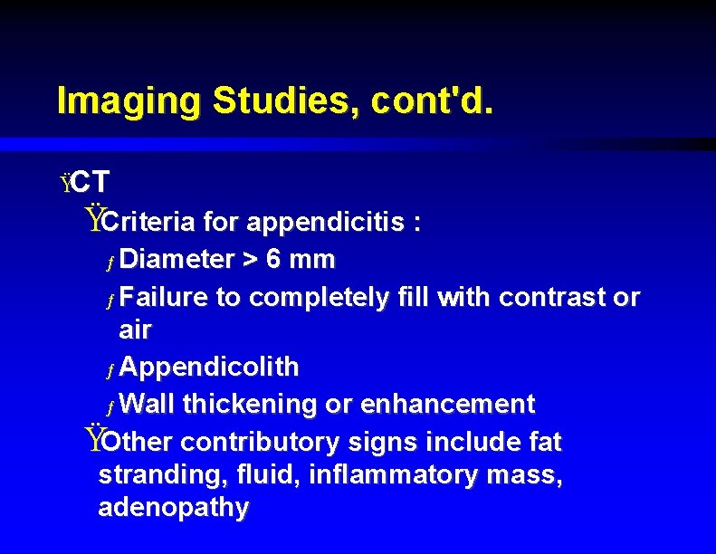 Imaging Studies, cont'd. ŸCT ŸCriteria for appendicitis : ƒ Diameter > 6 mm ƒ