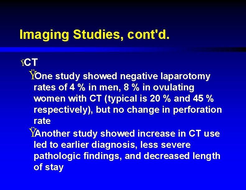 Imaging Studies, cont'd. ŸCT ŸOne study showed negative laparotomy rates of 4 % in