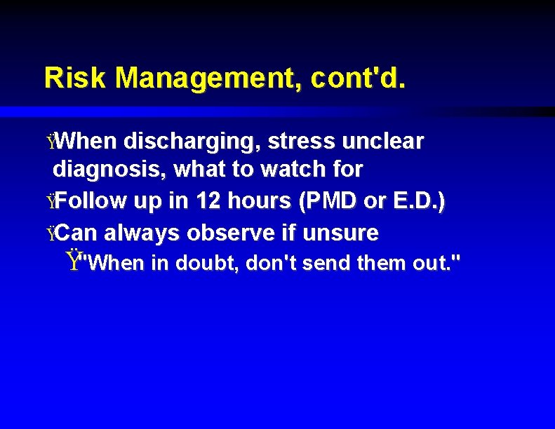 Risk Management, cont'd. ŸWhen discharging, stress unclear diagnosis, what to watch for ŸFollow up