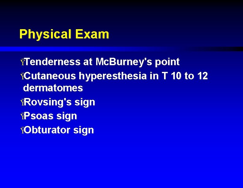 Physical Exam ŸTenderness at Mc. Burney's point ŸCutaneous hyperesthesia in T 10 to 12