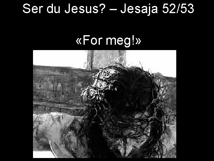 Ser du Jesus? – Jesaja 52/53 «For meg!» 