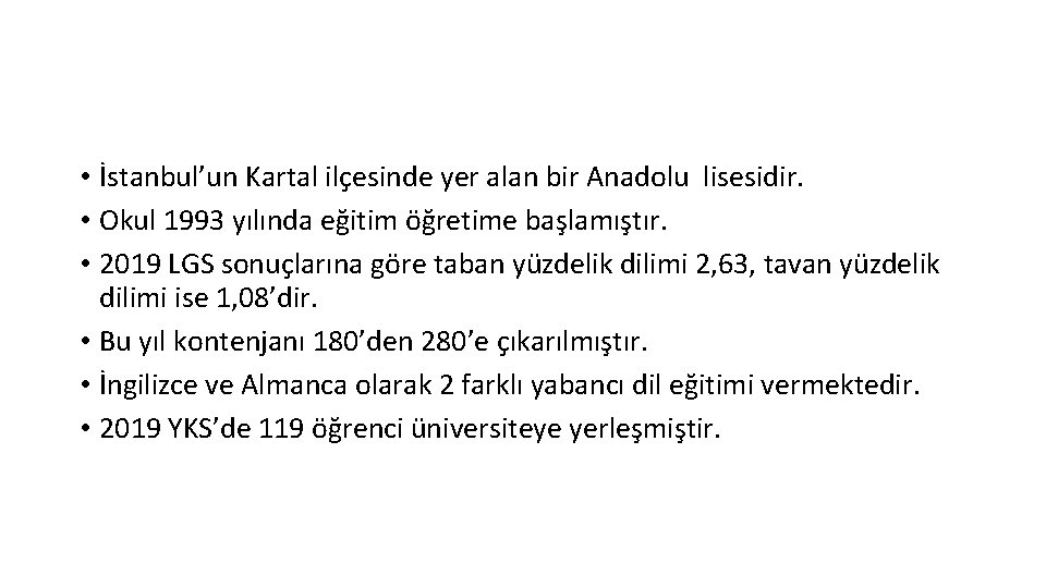  • İstanbul’un Kartal ilçesinde yer alan bir Anadolu lisesidir. • Okul 1993 yılında
